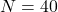 N = 40