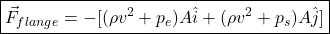 \[\boxed{\vec{F}_{flange} = -[(\rho v^2+p_e)A \hat{i} +(\rho v^2+p_s)A \hat{j}]}\]