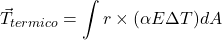 \begin{equation*} \vec{T}_{termico} = \int r \times (\alpha E \Delta T)dA \end{equation*}
