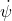 \dot{\psi}
