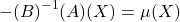 \begin{equation*}\nonumber -(B)^{-1}(A)(X) = \mu (X) \end{equation*}