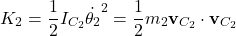 \begin{equation*}  K_2 = \frac{1}{2}I_{C_2}\dot{\theta_2}^2 = \frac{1}{2} m_2 {\bf v}_{C_2} \cdot {\bf v}_{C_2} \end{equation*}