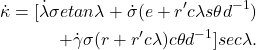 \begin{eqnarray*}  \begin{aligned} \dot{\kappa} = [\dot{\lambda}\sigma e tan\lambda + \dot{\sigma}(e + r' c\lambda s\theta d^{-1}) \\ + \dot{\gamma}\sigma(r + r' c\lambda) c\theta d^{-1}]sec \lambda. \end{aligned} \end{eqnarray*}