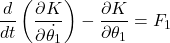 \begin{equation*}  \frac{d}{dt}\left(\frac{\partial K}{\partial \dot{\theta_1}}\right) - \frac{\partial K}{{\partial \theta_1}} = F_1 \end{equation*}