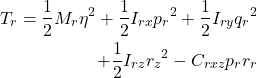 \begin{eqnarray*}\nonumber \begin{aligned} T_r = \frac{1}{2}M_r\eta^2 + \frac{1}{2}I_{rx}{p_r}^2 + \frac{1}{2}I_{ry} {q_r}^2 \\ + \frac{1}{2}I_{rz}{r_z}^2 - C_{rxz}p_r r_r \end{aligned} \end{eqnarray*}