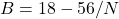 B = 18-56/N