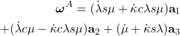 \begin{eqnarray*}  \begin{aligned} \boldsymbol{\omega}^A = (\dot{\lambda} s\mu + \dot{\kappa} c\lambda s\mu)\textbf{a}_1 \\ + (\dot{\lambda} c\mu - \dot{\kappa} c\lambda s\mu)\textbf{a}_2 + (\dot{\mu} + \dot{\kappa} s\lambda) \textbf{a}_3 \end{aligned} \end{eqnarray*}