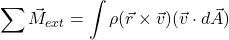 \begin{equation*}\sum \vec{M}_{ext} = \int \rho (\vec{r} \times\vec{v})(\vec{v}\cdot d \vec{A})\end{equation*}