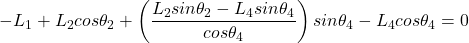 \begin{equation*}  -L_1 + L_2cos\theta_2 + \left(\frac{L_2sin \theta_2 - L_4sin \theta_4}{cos \theta_4}\right)sin\theta_4 - L_4cos \theta_4 = 0 \end{equation*}