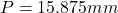 P = 15.875 mm