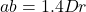 ab = 1.4 Dr