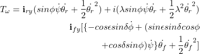 \begin{eqnarray*} \begin{aligned} T_{\omega} = \textbf{i}_{ry}(sin \phi \dot{\psi} \dot{\theta_r} + \frac{1}{2}\dot{\theta_r}^2) + i(\lambda sin\phi \dot{\psi} \dot{\theta_r} + \frac{1}{2}\lambda^2 \dot{\theta_r}^2) \\ \textbf{i}_{fy}[\{-cos \epsilon sin\delta \dot{\phi} + (sin \epsilon sin\delta cos\phi\\ + cos \delta sin\phi)\dot{\psi}\}\dot{\theta_f} + \frac{1}{2}\dot{\theta_f}^2] \end{aligned} \end{eqnarray*}