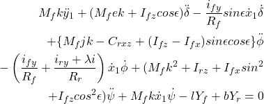 \begin{eqnarray*}\nonumber \begin{aligned} M_f k \ddot{y}_1 + (M_f e k + I_{fz} cos \epsilon)\ddot{\delta} - \frac{i_{fy}}{R_f}sin \epsilon \dot{x}_1 \dot{\delta}\\ + \{M_f j k - C_{rxz} + (I_{fz} - I_{fx})sin \epsilon cos \epsilon\}\ddot{\phi}\\ - \left(\frac{i_{fy}}{R_f} + \frac{i_{ry} + \lambda i}{R_r}\right)\dot{x}_1\dot{\phi} + (M_f k^2 + I_{rz} + I_{fx} sin^2\\ + I_{fz} cos^2 \epsilon) \ddot{\psi} + M_f k \dot{x}_1 \dot{\psi} - lY_f + bY_r = 0 \end{aligned} \end{eqnarray*}
