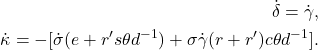 \begin{eqnarray*}  \begin{aligned} \dot{\delta} = \dot{\gamma},\\ \dot{\kappa} = - [\dot{\sigma}(e + r' s\theta d^{-1}) + \sigma\dot{\gamma}(r + r')c\theta d^{-1}]. \end{aligned} \end{eqnarray*}