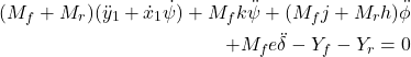 \begin{eqnarray*}\nonumber \begin{aligned} (M_f + M_r)(\ddot{y}_1 + \dot{x}_1\dot{\psi}) + M_f k \ddot{\psi} + (M_fj + M_rh)\ddot{\phi}\\ + M_f e \ddot{\delta} - Y_f - Y_r = 0 \end{aligned} \end{eqnarray*}
