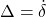 \Delta = \dot{\delta}