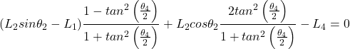 \begin{equation*}  (L_2sin \theta_2 - L_1)\frac{ 1 - tan^2 \left(\frac{\theta_4}{2}\right)}{1 + tan^2 \left(\frac{\theta_4}{2}\right)} + L_2cos\theta_2\frac{ 2tan^2 \left(\frac{\theta_4}{2}\right)}{1 + tan^2 \left(\frac{\theta_4}{2}\right)} - L_4= 0 \end{equation*}