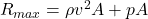 R_{max} = \rho v^2 A + p A