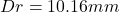 Dr = 10.16mm
