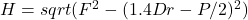 H = sqrt(F^2-(1.4 Dr-P/2)^2)