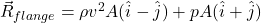 \vec{R}_{flange} = \rho v^2 A(\hat{i} - \hat{j}) + pA(\hat{i} + \hat{j})