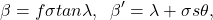 \begin{equation*}  \beta = f\sigma tan \lambda, \hspace{2mm} \beta' = \lambda + \sigma s\theta, \end{equation*}