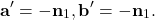 \begin{eqnarray*} \begin{aligned} \textbf{a}' = - \textbf{n}_1, \textbf{b}' = -\textbf{n}_1. \end{aligned} \end{eqnarray*}