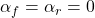 \alpha_f = \alpha_r = 0