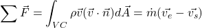 \begin{equation*}\sum \vec{F} = \int_{VC} \rho \vec{v} (\vec{v} \cdot \vec{n}) d \vec{A} = \dot{m}(\vec{v_e} - \vec{v_s})\end{equation*}