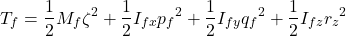 \begin{eqnarray*}\nonumber \begin{aligned} T_f = \frac{1}{2}M_f\zeta^2 + \frac{1}{2}I_{fx}{p_f}^2 + \frac{1}{2}I_{fy} {q_f}^2 + \frac{1}{2}I_{fz}{r_z}^2 \end{aligned} \end{eqnarray*}