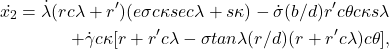 \begin{eqnarray*} \begin{aligned} \dot{x_2} = \dot{\lambda}(r c\lambda + r')(e\sigma c\kappa sec\lambda + s\kappa) - \dot{\sigma}(b/d)r' c\theta c\kappa s\lambda \\ + \dot{\gamma} c\kappa[r + r' c\lambda - \sigma tan \lambda(r/d)(r + r'c\lambda) c\theta], \end{aligned} \end{eqnarray*}