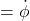 = \dot{\phi}