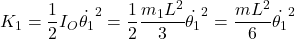 \begin{equation*}  K_1 = \frac{1}{2}I_{O}\dot{\theta_1}^2 = \frac{1}{2} \frac{m_{1} L^2}{3}\dot{\theta_1}^2 = \frac{mL^2}{6}\dot{\theta_1}^2 \end{equation*}