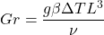 \begin{equation*} Gr = \frac{g\beta \Delta T L^3}{\nu} \end{equation*}