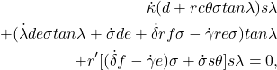 \begin{eqnarray*}  \begin{aligned} \dot{\kappa}(d + r c\theta \sigma tan \lambda) s\lambda \\ + (\dot{\lambda} de \sigma tan \lambda + \dot{\sigma}de + \dot{\delta}rf\sigma - \dot{\gamma}re\sigma) tan \lambda \\ + r'[(\dot{\delta}f - \dot{\gamma}e)\sigma + \dot{\sigma} s\theta] s\lambda = 0, \end{aligned} \end{eqnarray*}