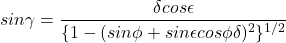 \begin{equation*} sin\gamma = \frac{\delta cos \epsilon}{\{1 - (sin\phi + sin \epsilon cos \phi \delta)^2\}^{1/2}} \end{equation*}