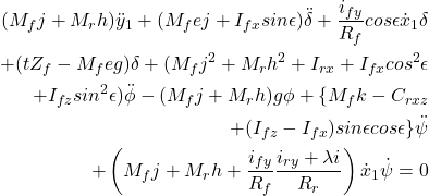\begin{eqnarray*}\nonumber \begin{aligned} (M_fj + M_rh)\ddot{y}_1 + (M_f ej + I_{fx} sin \epsilon) \ddot{\delta} + \frac{i_{fy}}{R_f} cos \epsilon \dot{x}_1 \delta \\ + (tZ_f - M_feg)\delta + (M_f j^2 + M_rh^2 +I_{rx} + I_{fx}cos^2 \epsilon\\ + I_{fz} sin^2 \epsilon)\ddot{\phi} - (M_f j + M_rh)g\phi + \{M_fk - C_{rxz}\\ + (I_{fz} - I_{fx})sin \epsilon cos \epsilon\}\ddot{\psi} \\ + \left( M_fj + M_rh + \frac{i_{fy}}{R_f} \frac{i_{ry} + \lambda i}{R_r}\right)\dot{x}_1 \dot{\psi} = 0 \end{aligned} \end{eqnarray*}